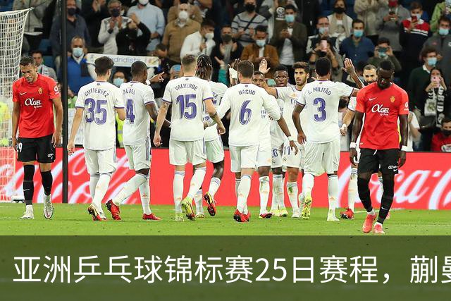 亚洲乒乓球锦标赛25日赛程，蒯曼对张本美和，温瑞博战张本智和