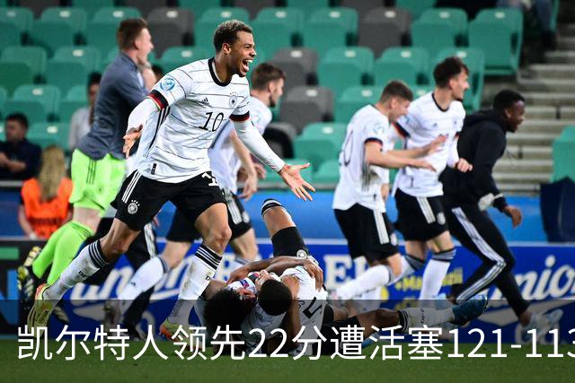 凯尔特人领先22分遭活塞121-113逆转，塔图姆23投6中