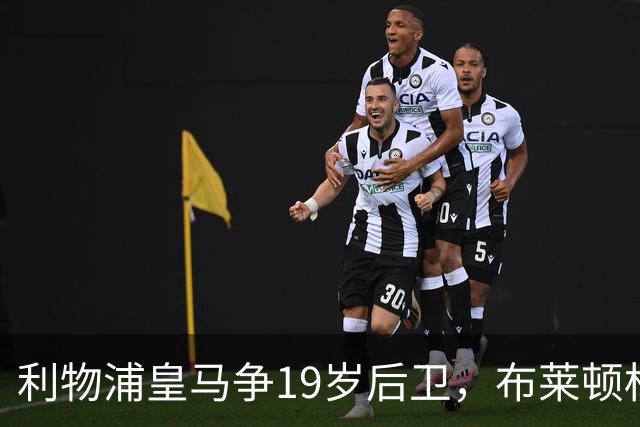 利物浦皇马争19岁后卫，布莱顿标价1亿镑