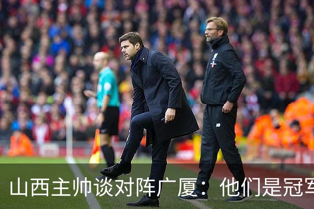 山西主帅谈对阵广厦：他们是冠军球队 我们是以挑战者姿态来这里