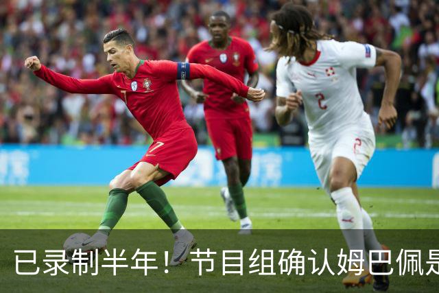 已录制半年！节目组确认姆巴佩是在4月份发表不当言论：向他道歉