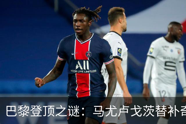 巴黎登顶之谜：马尤卢戈茨替补奇袭终结拉锯战