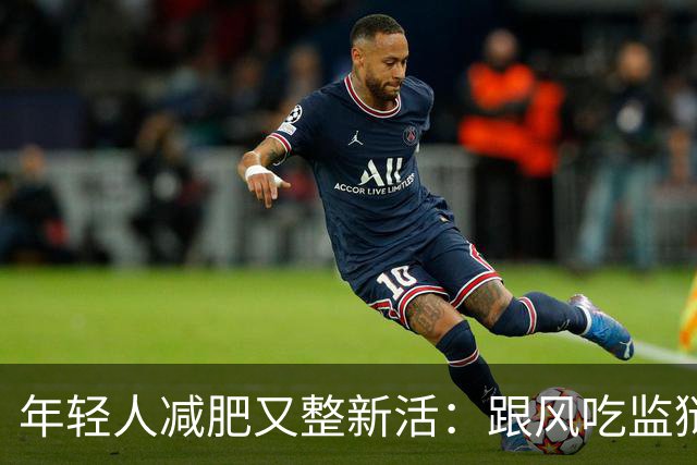 年轻人减肥又整新活：跟风吃监狱餐，掉秤速度有多惊人？