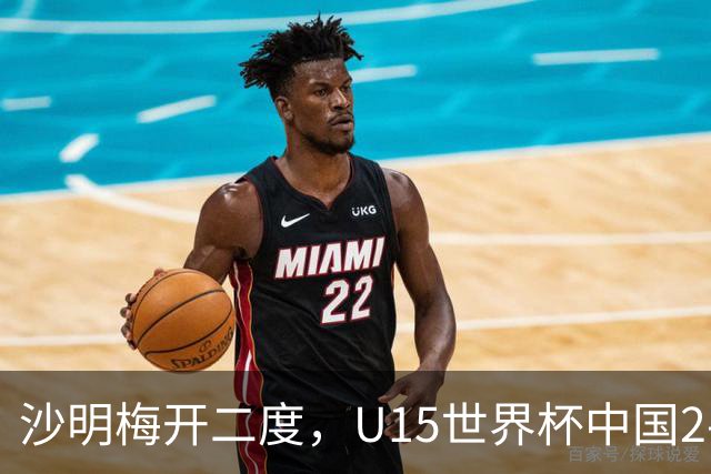 沙明梅开二度，U15世界杯中国2-3不敌安哥拉U15