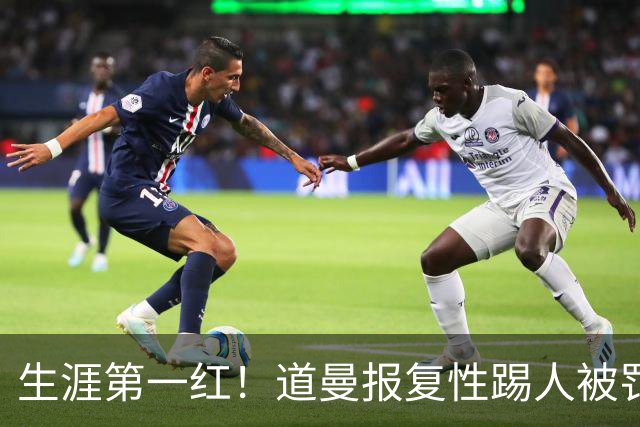 生涯第一红！道曼报复性踢人被罚离场 阿尔特塔动怒