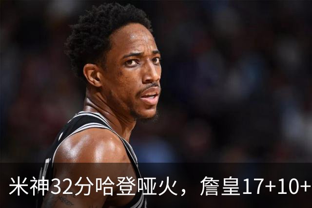 米神32分哈登哑火，詹皇17+10+5主导29分逆转创纪录，76人掀翻骑士