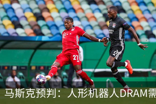 马斯克预判：人形机器人DRAM需求 或超过地球上所有应用