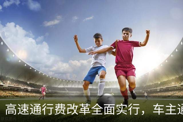 高速通行费改革全面实行，车主通行费用迎来新变化，跑高速前一定要先看懂！