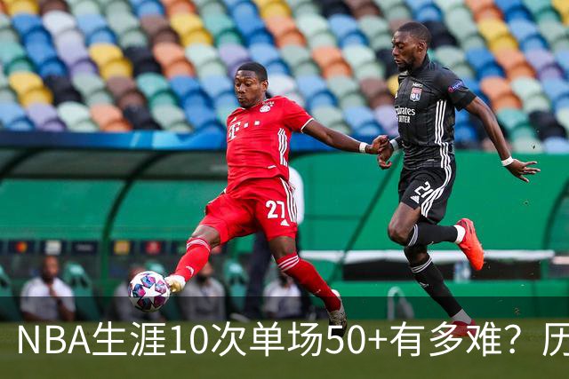 NBA生涯10次单场50+有多难？历史仅12人达成，东契奇上榜，哈登第4